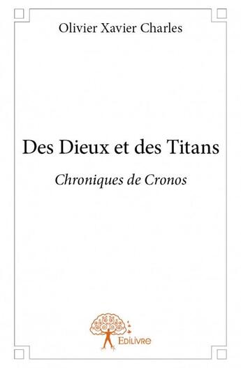 Couverture du livre « Des dieux et des titans ; chroniques de Cronos » de Olivier Xavier Charles aux éditions Edilivre