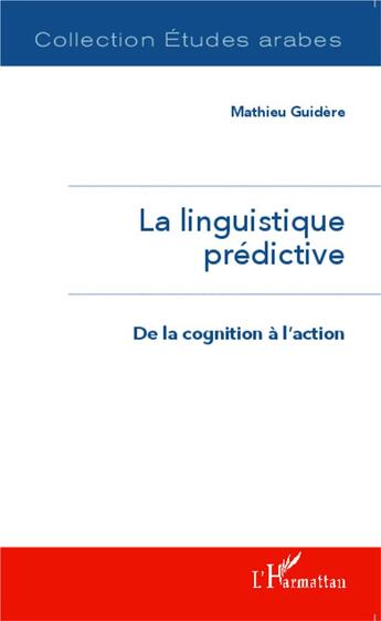 Couverture du livre « La linguistique prédictive ; de la cognition à l'action » de Mathieu Guidere aux éditions L'harmattan