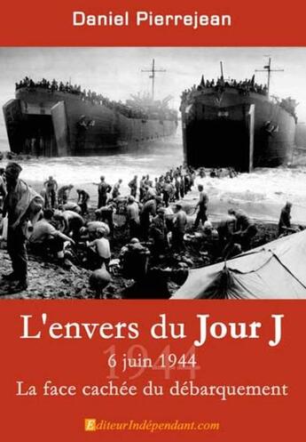 Couverture du livre « L'envers du jour j ; 6 juin 1944, la face cachée du débarquement » de Daniel Pierrejean aux éditions Edilivre-aparis