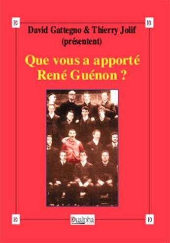 Couverture du livre « Que vous a apporté René Guénon ? » de David Gattegno et Thierry Jolif aux éditions Dualpha