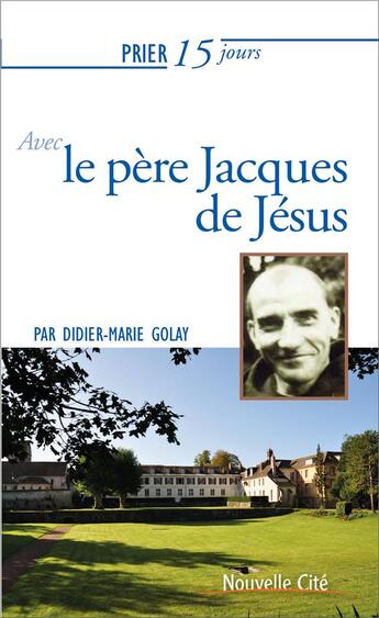 Couverture du livre « Prier 15 jours avec... Tome 221 : le père Jacques de Jésus » de Didier-Marie Golay aux éditions Nouvelle Cite