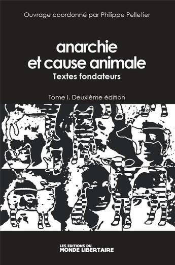 Couverture du livre « Anarchie et cause animale Tome 1 : textes fondateurs (2e édition) » de Philippe Pelletier et Collectif aux éditions Le Monde Libertaire