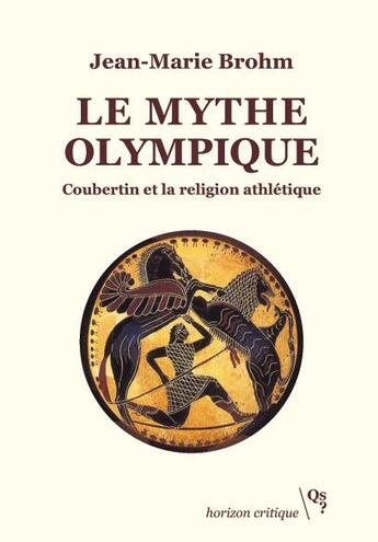 Couverture du livre « Le mythe olympique ; Coubertin et la religion athlétique » de Brohm/Jean-Marie aux éditions Qs? Editions