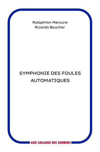 Couverture du livre « Symphonie des foules automatiques » de Rolaphton Mercure et Ricardo Boucher aux éditions Aux Cailloux Des Chemins