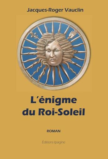 Couverture du livre « L'énigme du Roi-Soleil » de Jean-Roger Vauclin aux éditions Ipagine