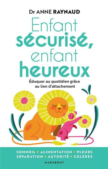 Couverture du livre « Enfant sécurisé, enfant heureux : éduquer au quotidien grâce au lien d'attachement » de Anne Raynaud aux éditions Marabout