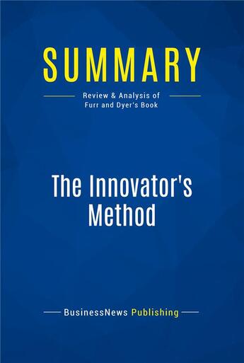 Couverture du livre « Summary: The Innovator's Method (review and analysis of Furr and Dyer's Book) » de  aux éditions Business Book Summaries