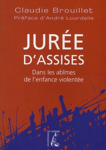 Couverture du livre « Jurée d'Assises ; dans les abîmes de l'enfance violentée » de Claudie Brouillet aux éditions Editions De L'atelier