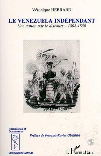 Couverture du livre « Le Vénézuela indépendant : Une nation par le discours 1808-1830 » de Véronique Hebrard aux éditions L'harmattan