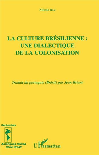 Couverture du livre « LA CULTURE BRÉSILIENNE : UNE DIALECTIQUE DE LA COLONISATION » de Alfredo Bosi aux éditions L'harmattan