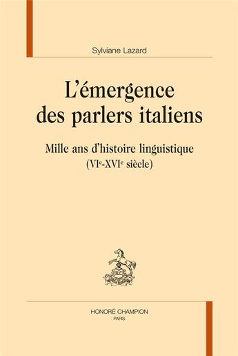 Couverture du livre « L'émergence des parlers italiens ; mille ans d'histoire linguistique (VIe-XVIe siècle) » de Sylviane Lazard aux éditions Honore Champion