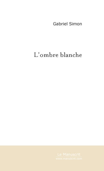 Couverture du livre « L'ombre blanche » de Simon Gabriel aux éditions Le Manuscrit