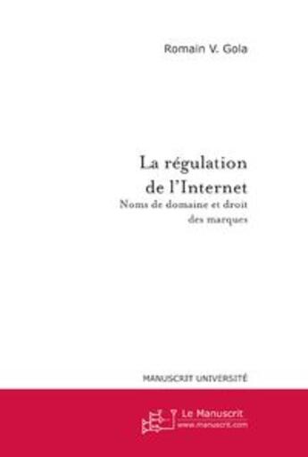 Couverture du livre « La régulation de l'internet : noms de domaine et droit des marques » de Romain Gola aux éditions Le Manuscrit