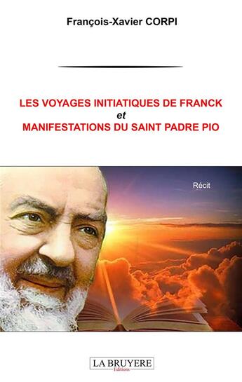 Couverture du livre « Les voyages initiatiques de Franck ; manifestations du saint Padre Pio » de Francois-Xavier Corpi aux éditions La Bruyere