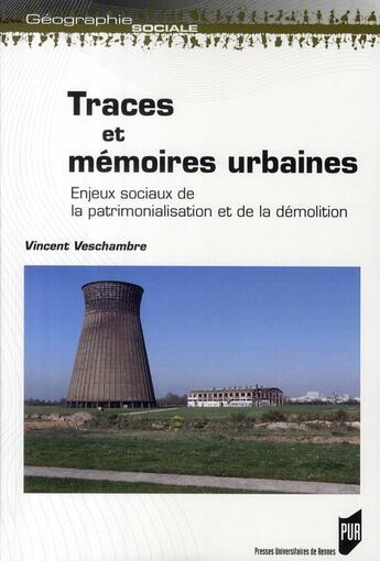 Couverture du livre « Traces et mémoires urbaines : Enjeux sociaux de la patrimonialisation et de la démolition » de Vincent Veschambre aux éditions Pu De Rennes