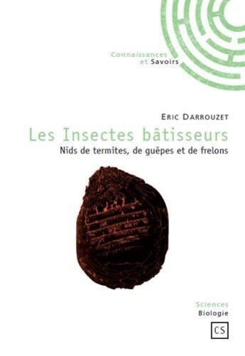 Couverture du livre « Les insectes bâtisseurs ; nids de termites, de guêpes et de frelons » de Eric Darrouzet aux éditions Connaissances Et Savoirs