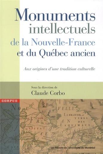 Couverture du livre « Monuments intellectuels de la nouvelle-france et du quebec ancien - aux origines d'une tradition cul » de Collectif/Corbo aux éditions Pu De Montreal