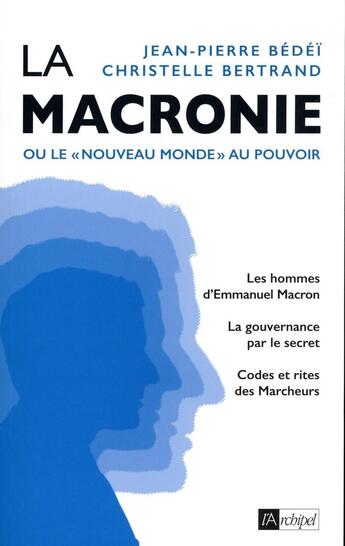 Couverture du livre « La macronie ou le nouveau monde au pouvoir » de Jean-Pierre Bedei et Christelle Bertrand aux éditions Archipel