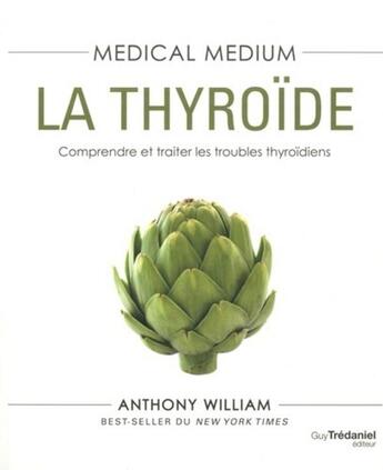 Couverture du livre « Medical medium Tome 3 : la thyroïde ; comprendre et traiter les problèmes thyroïdiens » de Anthony William aux éditions Guy Trédaniel