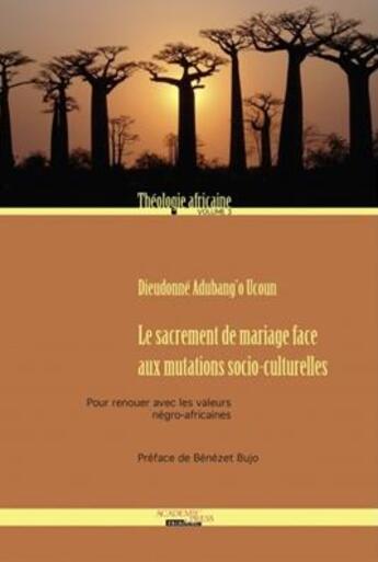 Couverture du livre « Le sacrement de mariage face aux mutations socio-culturelles ; pour renouer avec les valeurs négro-africaines » de Dieudonne Adubang'O Ucoun aux éditions Academic Press Fribourg