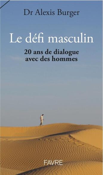 Couverture du livre « Le défi masculin ; 20 ans de dialogue avec des hommes » de Alexis Burger aux éditions Favre