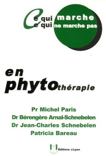 Couverture du livre « Ce qui marche, ce qui ne marche pas en phytothérapie » de Patricia Bareau et Jean-Charles Schnebelen et Michel Paris et Bérangère Arnal-Morvan aux éditions Josette Lyon