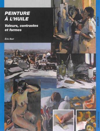 Couverture du livre « Peinture à l'huile ; valeurs, contrastes et formes » de Eric Bari aux éditions Ulisse