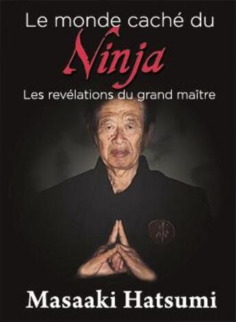 Couverture du livre « Le monde caché du ninja ; les révélations du grand maître » de Masaaki Hatsumi aux éditions Budo