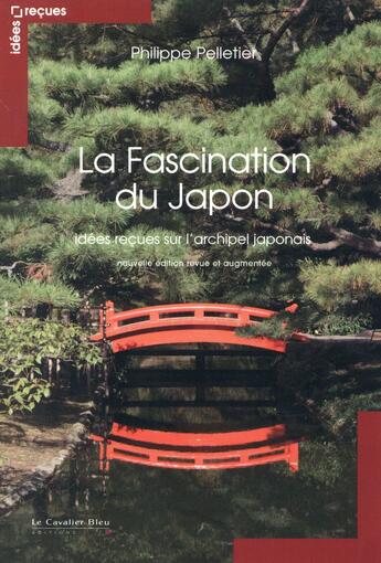 Couverture du livre « La fascination du Japon ; idées reçues sur l'archipel japonais (2e édition) » de Philippe Pelletier aux éditions Le Cavalier Bleu