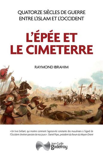 Couverture du livre « L'épée et le cimeterre : quatorze siècles de guerres entre l'islam et l'Occident » de Raymond Ibrahim aux éditions Jean-cyrille Godefroy