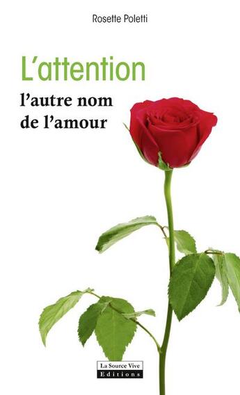 Couverture du livre « L'attention ; l'autre nom de l'amour » de Rosette Poletti aux éditions La Source Vive