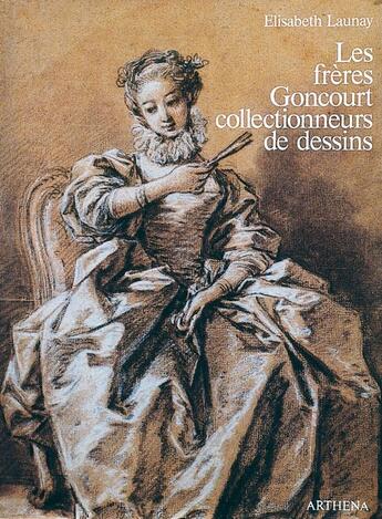 Couverture du livre « Les frères Goncourt ; collectionneurs de dessins » de Elisabeth Launay aux éditions Arthena