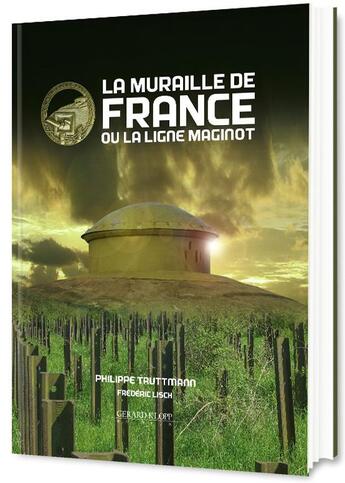 Couverture du livre « La muraille de France ou la Ligne Maginot » de Philippe Truttmann aux éditions Gerard Klopp