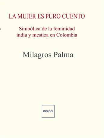 Couverture du livre « La mujer es puro cuento : Simbólica de la feminidad india y mestiza en colombia » de  aux éditions Indigo Cote Femmes