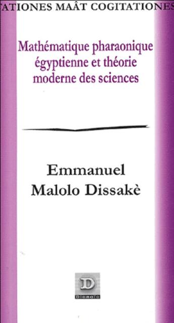 Couverture du livre « Mathématique pharaonique égyptienne et théorie moderne des sciences » de Emmanuel Malolo-Dissake aux éditions Dianoia