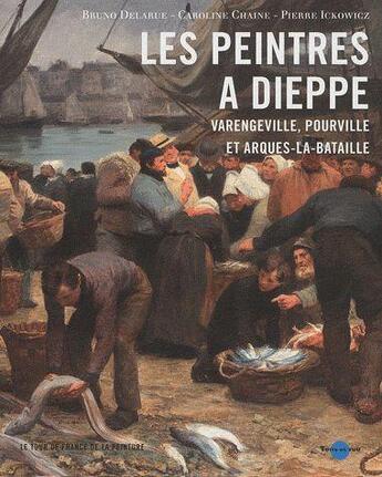 Couverture du livre « Les peintres à Dieppe et ses environs Varengeville, Pourville et Arques » de Delarue,Chaine,Ickow aux éditions Terre En Vue