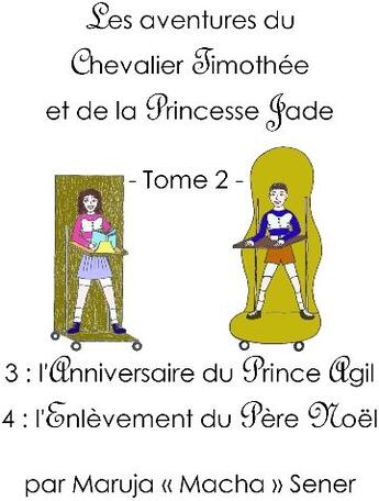 Couverture du livre « Les aventures du chevalier Timothée et de la princesse Jade t.2 ; l'anniversaire du Prince Agil ; l'enlèvement du Père Noël » de Macha Sener aux éditions Maruja Sener