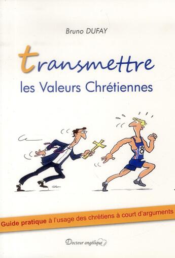 Couverture du livre « Transmettre les valeurs chrétiennes ; guide pratique à l'usage des chrétiens à court d'arguments » de Bruno Dufay aux éditions Docteur Angelique