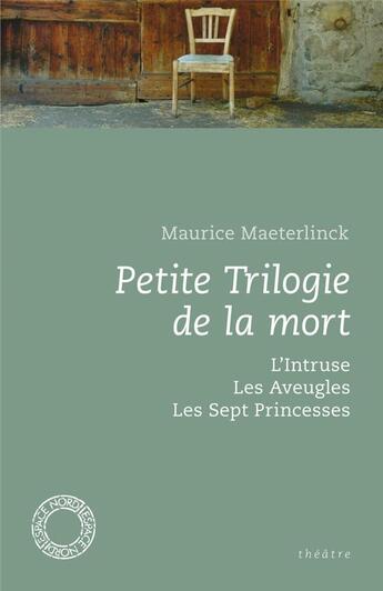 Couverture du livre « Petite trilogie de la mort : l'intruse ; les aveugles ; les sept princesses » de Maurice Maeterlinck aux éditions Espace Nord