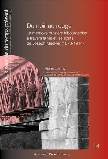 Couverture du livre « Du noir au rouge - la memoire ouvriere fribourgeoise a travers la vie et les ecrits de joseph meckle » de Jenny Pierre aux éditions Academic Press Fribourg