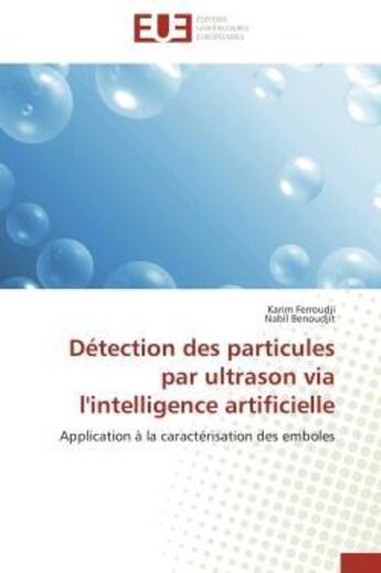 Couverture du livre « Detection des particules par ultrason via l'intelligence artificielle - application a la caracterisa » de Ferroudji/Benoudjit aux éditions Editions Universitaires Europeennes