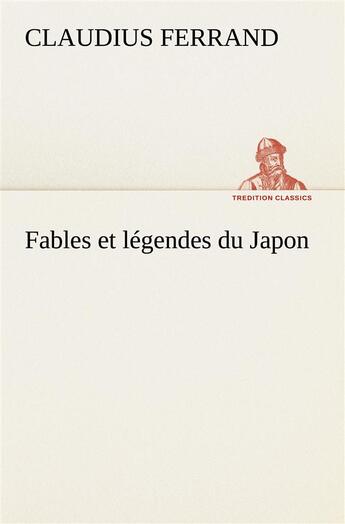 Couverture du livre « Fables et legendes du japon » de Ferrand Claudius aux éditions Tredition