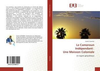 Couverture du livre « Le cameroun independant: une moisson coloniale - un regard geopolitique » de Essomba Hubert aux éditions Editions Universitaires Europeennes