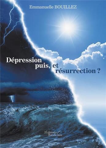 Couverture du livre « Dépression puis, et résurrection ? » de Emmanuelle Bouillez aux éditions Baudelaire