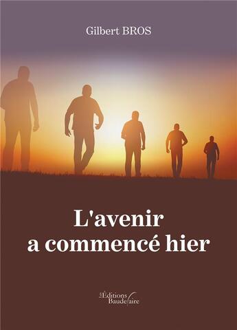 Couverture du livre « L'avenir a commencé hier » de Gilbert Bros aux éditions Baudelaire