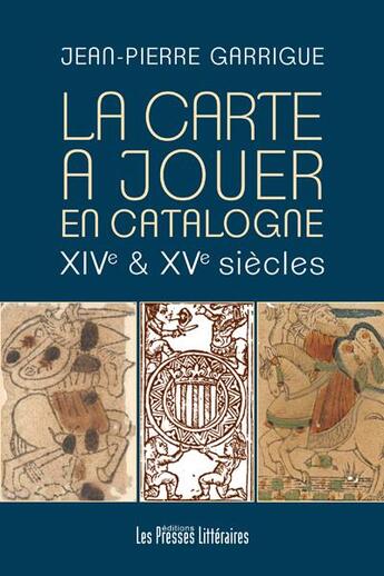 Couverture du livre « La carte à jouer en Catalogne XIVe et XVe siècles » de Jean-Pierre Garrigue aux éditions Presses Litteraires