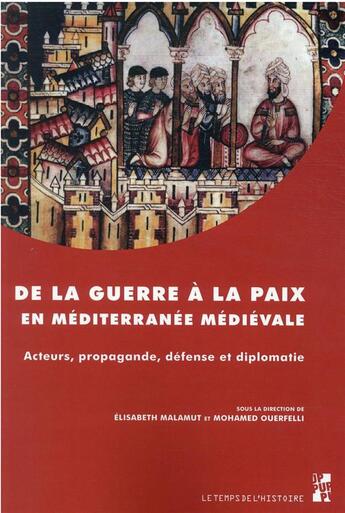 Couverture du livre « De la guerre à la paix en Méditerranée médiévale : acteurs, propagande, défense et diplomatie » de Mohamed Ouerfelli et Elisabeth Malamut et Collectif aux éditions Pu De Provence