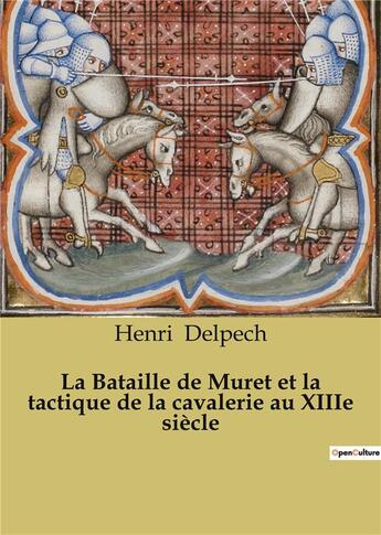 Couverture du livre « La Bataille de Muret et la tactique de la cavalerie au XIIIe siècle : Un épisode de la Croisade contre les Albigeois » de Henri Delpech aux éditions Shs Editions