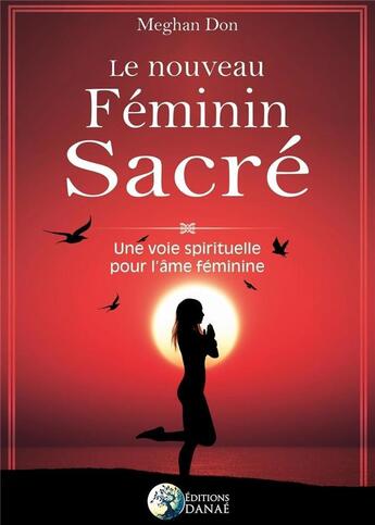 Couverture du livre « Le nouveau féminin sacré ; une voie spirituelle pour l'âme féminine » de Meghan Don aux éditions Danae