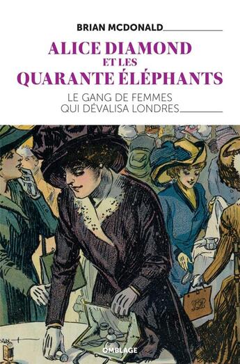 Couverture du livre « Alice Diamond et les quarante éléphants ; le gang de femmes qui dévalisa Londres » de Brian Mcdonald aux éditions Omblages